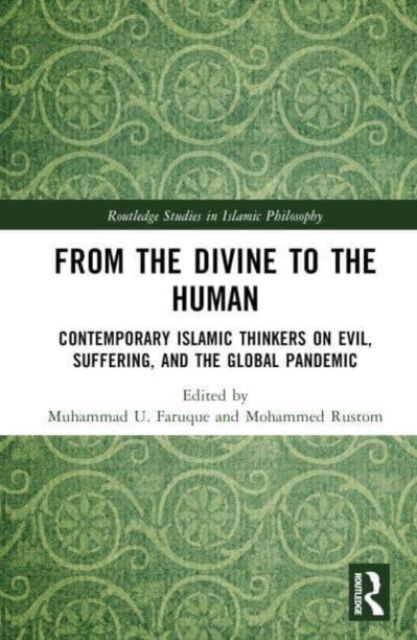 From the Divine to the Human : Contemporary Islamic Thinkers on Evil, Suffering, and the Global Pandemic