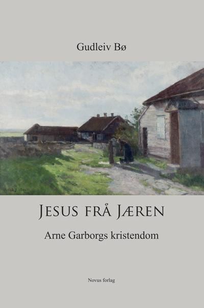 Jesus frå Jæren : Arne Garborgs kristendom