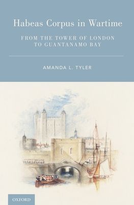 Habeas Corpus in Wartime : From the Tower of London to Guantanamo Bay