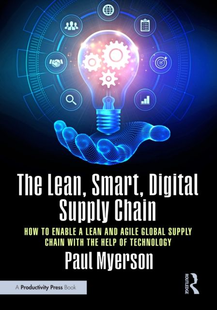 The Lean, Smart, Digital Supply Chain : How to Enable a Lean and Agile Global Supply Chain with the Help of Technology