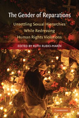 The Gender of Reparations : Unsettling Sexual Hierarchies while Redressing Human Rights Violations