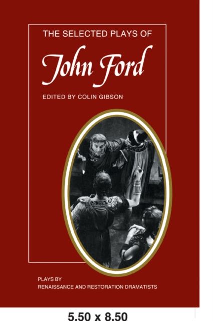 The Selected Plays of John Ford : The Broken Heart, 'Tis Pity She's a Whore, Perkin Warbeck