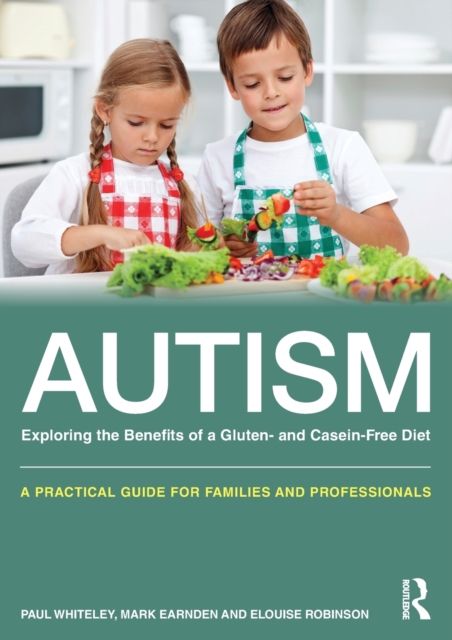 Autism: Exploring the Benefits of a Gluten- and Casein-Free Diet : A practical guide for families and professionals