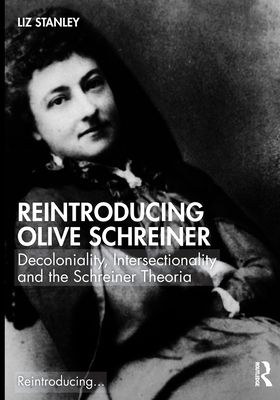 Reintroducing Olive Schreiner : Decoloniality, Intersectionality and the Schreiner Theoria