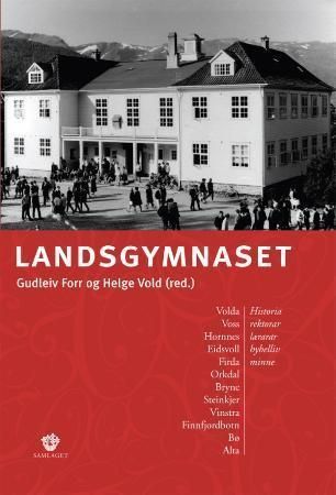 Landsgymnaset : Volda, Voss, Hornnes, Eidsvoll, Firda, Orkdal, Bryne, Steinkjer, Vinstra, Finnfjordbotn, Bø, Alta : historia, rektorar, lærarar, hybelliv, minne