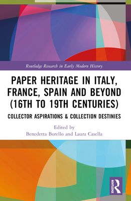 Paper Heritage in Italy, France, Spain and Beyond (16th to 19th Centuries) : Collector Aspirations & Collection Destinies