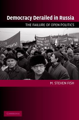 Democracy Derailed in Russia : The Failure of Open Politics