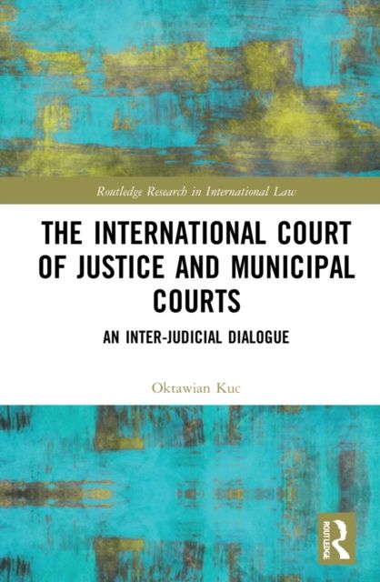 The International Court of Justice and Municipal Courts : An Inter-Judicial Dialogue