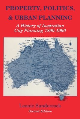 Property, Politics, and Urban Planning : A History of Australian City Planning 1890-1990