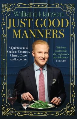 Just Good Manners : A Quintessential Guide to Courtesy, Charm, Grace and Decorum