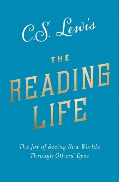 The Reading Life : The Joy of Seeing New Worlds Through Others’ Eyes