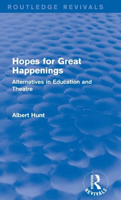 Hopes for Great Happenings (Routledge Revivals) : Alternatives in Education and Theatre