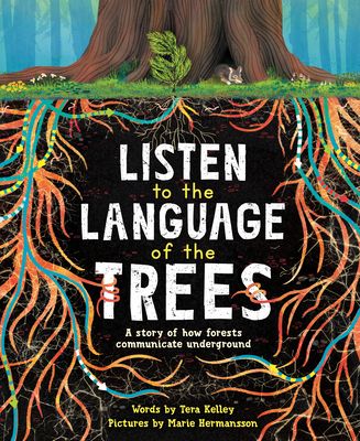 Listen to the Language of the Trees : A story of how forests communicate underground