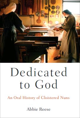 Dedicated to God : An Oral History of Cloistered Nuns