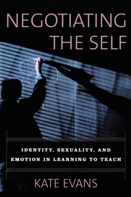 Negotiating the Self : Identity, Sexuality, and Emotion in Learning to Teach
