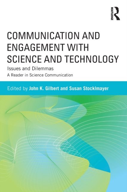 Communication and Engagement with Science and Technology : Issues and Dilemmas - A Reader in Science Communication