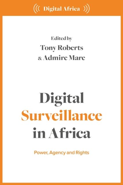 Digital Surveillance in Africa : Power, Agency, and Rights