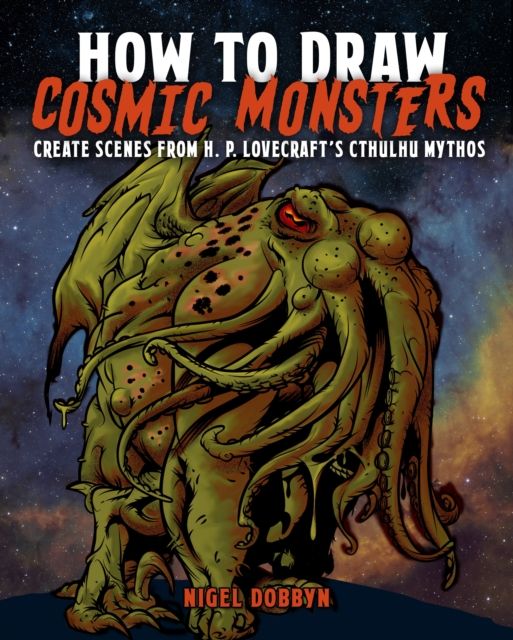 How to Draw Cosmic Monsters : Create scenes from H. P. Lovecraft’s Cthulhu mythos