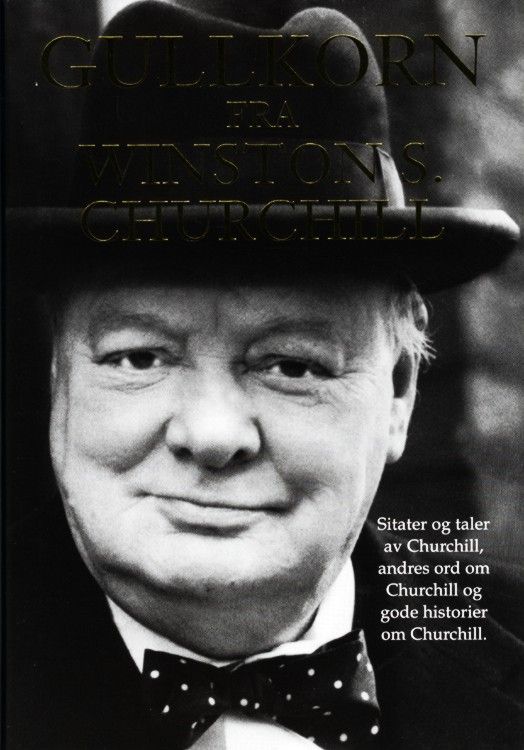 Gullkorn fra Winston S. Churchill : sitater og taler av Churchill, andres ord om Churchill og gode historier om Churchill