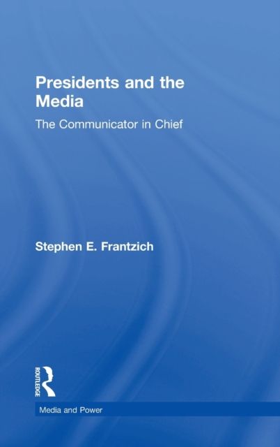Presidents and the Media : The Communicator in Chief