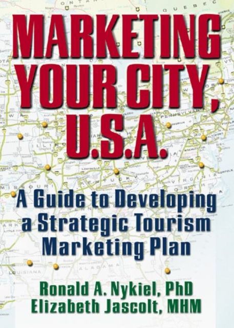 Marketing Your City, U.S.A. : A Guide to Developing a Strategic Tourism Marketing Plan