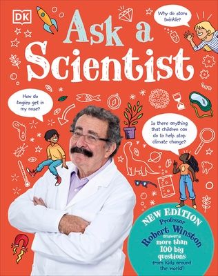 Ask A Scientist (New Edition) : Professor Robert Winston Answers More Than 100 Big Questions From Kids Around the World!