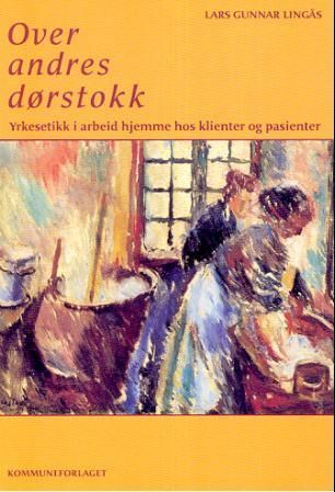 Over andres dørstokk : yrkesetikk i arbeid hjemme hos klienter og pasienter