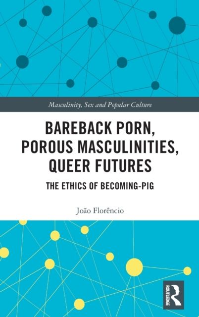 Bareback Porn, Porous Masculinities, Queer Futures : The Ethics of Becoming-Pig
