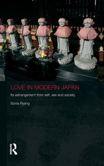 Love in Modern Japan : Its Estrangement from Self, Sex and Society