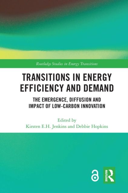 Transitions in Energy Efficiency and Demand : The Emergence, Diffusion and Impact of Low-Carbon Innovation