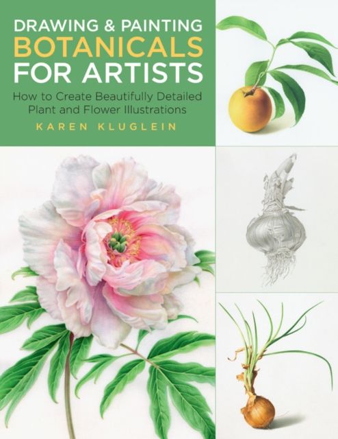 Drawing and Painting Botanicals for Artists : How to Create Beautifully Detailed Plant and Flower Illustrations