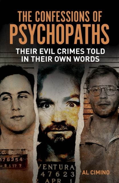 The Confessions of Psychopaths : Their Evil Crimes Told in Their Own Words