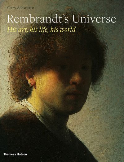 Rembrandt's universe : his art, his life, his world
