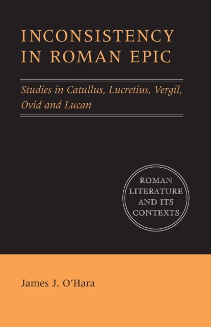 Inconsistency in Roman Epic : Studies in Catullus, Lucretius, Vergil, Ovid and Lucan