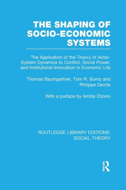 The Shaping of Socio-Economic Systems : The application of the theory of actor-system dynamics to conflict, social power, and institutional innovation in economic life