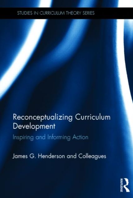 Reconceptualizing Curriculum Development : Inspiring and Informing Action