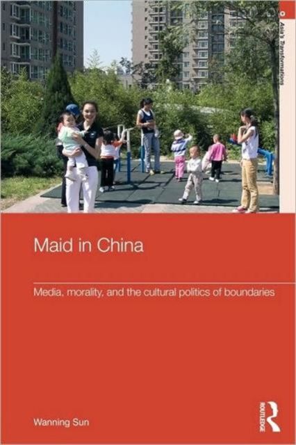 Maid In China : Media, Morality, and the Cultural Politics of Boundaries