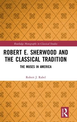 Robert E. Sherwood and the Classical Tradition : The Muses in America