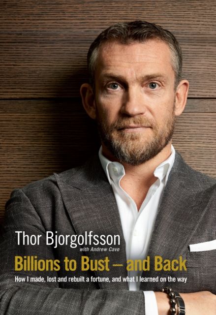 Billions to Bust and Back : How I made, lost and rebuilt a fortune, and what I learned on the way