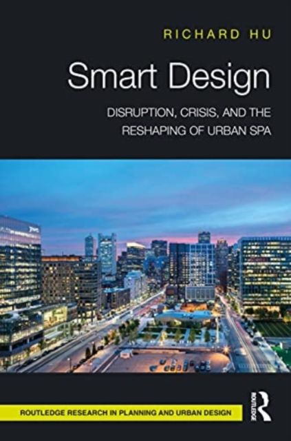 Smart Design : Disruption, Crisis, and the Reshaping of Urban Spaces