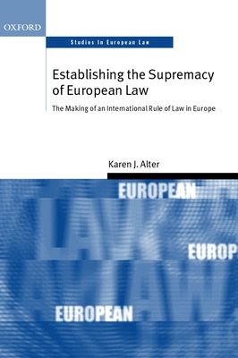 Establishing the Supremacy of European Law : The Making of an International Rule of Law in Europe