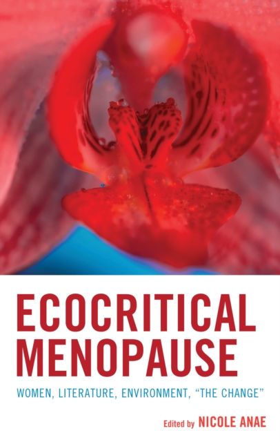 Ecocritical Menopause : Women, Literature, Environment, “The Change”