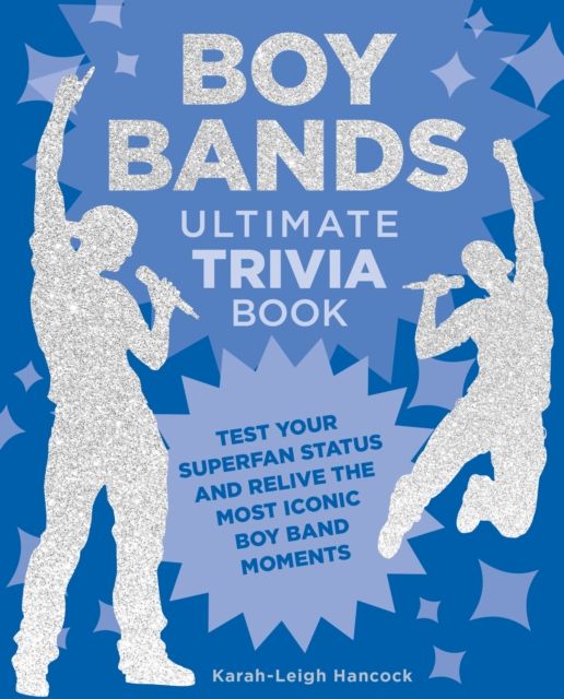Boy Bands Ultimate Trivia Book : Test Your Superfan Status and Relive the Most Iconic Boy Band Moments