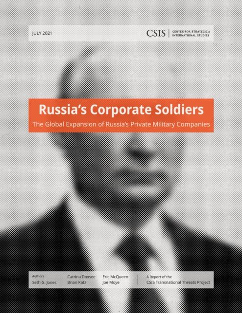 Russia’s Corporate Soldiers : The Global Expansion of Russia’s Private Military Companies