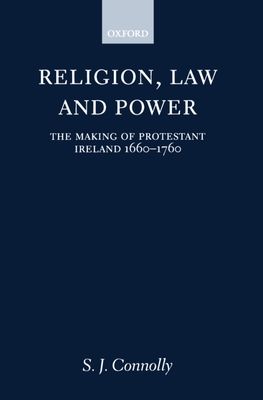 Religion, Law, and Power : The Making of Protestant Ireland 1660-1760