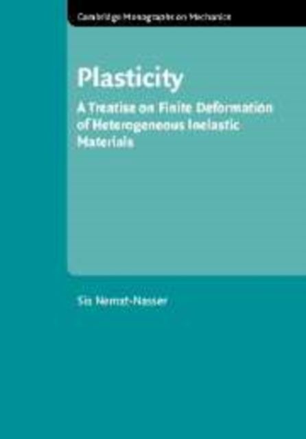 Plasticity : A Treatise on Finite Deformation of Heterogeneous Inelastic Materials
