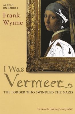 I Was Vermeer : The Forger who Swindled the Nazis