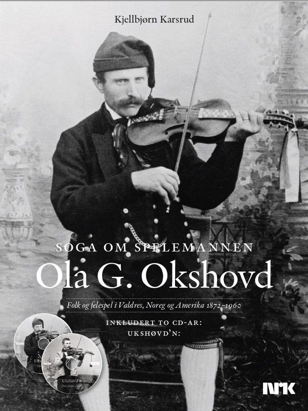 Soga om Spelemannen Ola G. Okshovd : folk og felespel i Valdres, Noreg og Amerika 1872-1960