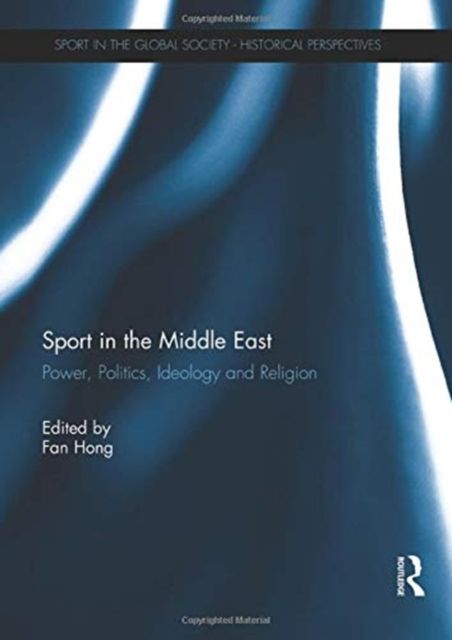 Sport in the Middle East : Power, Politics, Ideology and Religion