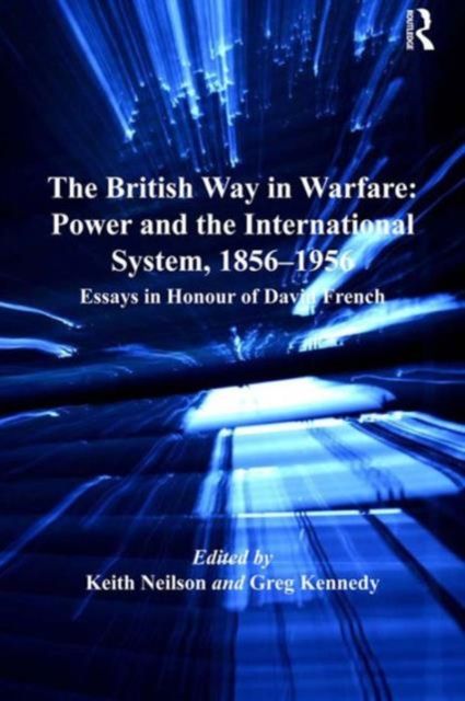 The British Way in Warfare: Power and the International System, 1856–1956 : Essays in Honour of David French